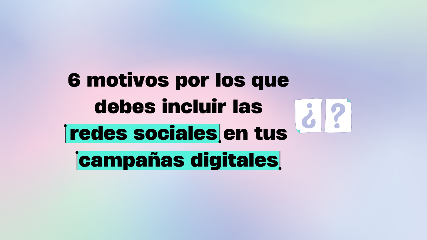 Por qué incluir las redes sociales en tus campañas digitales 360