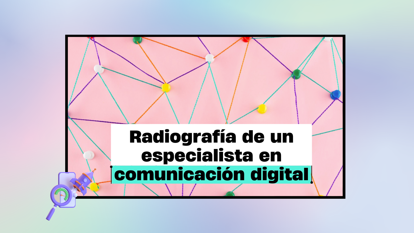 Radiografía de un especialista en comunicación digital: claves del éxito